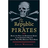 The Republic of Pirates: Being the True and Surprising Story of the Caribbean Pirates and the Man Who Brought Them Down