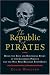 The Republic of Pirates: Being the True and Surprising Story of the Caribbean Pirates and the Man Who Brought Them Down
