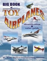 Big Book Of Toy Airplanes: Identification & Value Guide (Identification & Values (Collector Books))