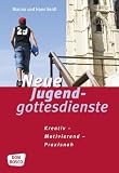 Neue Jugendgottesdienste: Kreativ - motivierend - praxisnah