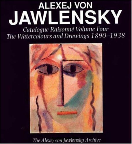 Alexej Von Jawlensky, Volume Four: Catalogue Raisonne of the Oil Paintings (The Alexej Von Jawlensky Archive Series)