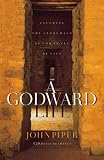 A Godward Life: Savoring the Supremacy of God in All of Life