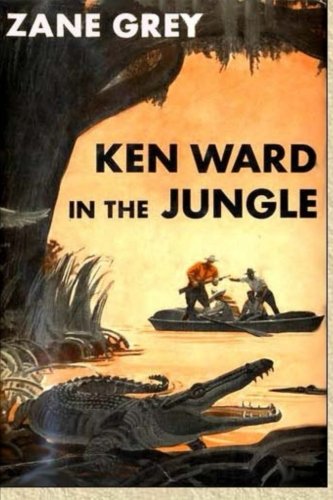Ken Ward in the Jungle, by Zane Grey