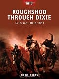 Roughshod Through Dixie - Grierson's Raid 1863