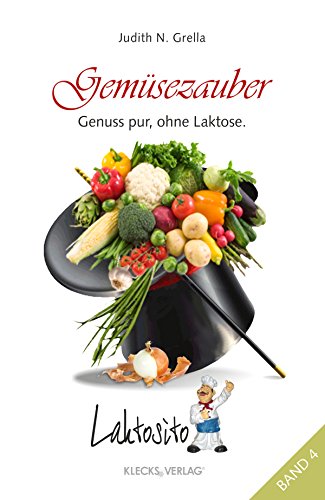 Laktosito Bd. 4: Gemüsezauber: Genuss pur, ohne Laktose. (German Edition)