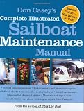 Don Caseys Complete Illustrated Sailboat Maintenance Manual : Including Inspecting the Aging Sailboat, Sailboat Hull and Deck Repair, Sailboat Refinishing, Sailbo
