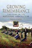 Growing remembrance : the story of the National Memorial Arboretum