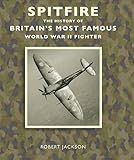 Spitfire : the history of Britain's most famous World War II fighter