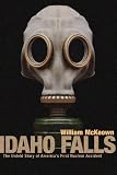 Idaho Falls: The Untold Story of America's First Nuclear Accident