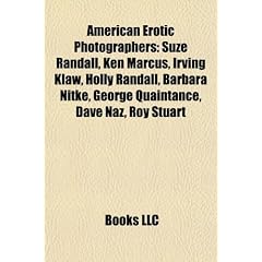 American Erotic Photographers: Suze Randall, Ken Marcus, Irving Klaw, Holly Randall, Barbara Nitke, George Quaintance, Dave Naz, Roy Stuart