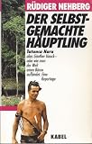 Der selbstgemachte H&auml;uptling - Tatunca Nara alias G&uuml;nther Hauck oder wie man der Welt einen B&auml;ren aufbindet - R&uuml;diger Nehberg