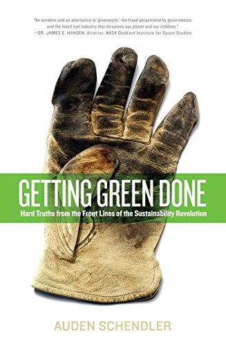 Getting Green Done: Hard Truths from the Front Lines of the Sustainability Revolution, by Auden Schendler Getting Green Done: Hard Truths from the Front Lines of the Sustainability Revolution, by Auden Schendler