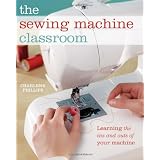 The Sewing Machine Classroom: Learn the Ins & Outs of Your Machine ~ Charlene Phillips