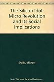 The silicon idol : the micro revolution and its social implications