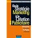De la strat�gie marketing � la cr�ation publicitaire - 3�me �dition: Magazines - Affiches - TV/Radio - Internet