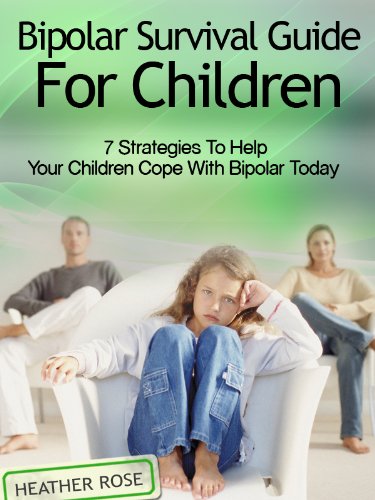 Bipolar Child: Bipolar Survival Guide For Children : 7 Strategies to Help Your Children Cope With Bipolar Today