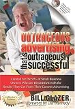 Outrageous Advertising That's Outrageously Successful: Created for the 99% of Small Business Owners Who Are Dissatisfied with the Results They Get
