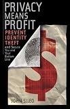 Privacy Means Profit: Prevent Identity Theft and Secure You and Your Bottom Line