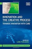Innovation and the Creative Process: Towards Innovation With Care (New Horizons in the Economics of Innovation)
