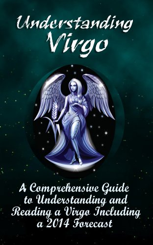 Understanding Virgo: A Comprehensive Guide To Understanding And Reading A Virgo Including A 2014 Forecast