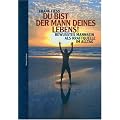 Du bist der Mann deines Lebens!: Bewusstes Mannsein als Kraftquelle im Alltag
