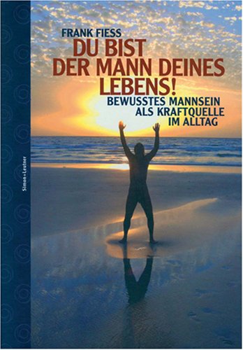 Produkt-Bild: Du bist der Mann deines Lebens!: Bewusstes Mannsein als Kraftquelle im Alltag