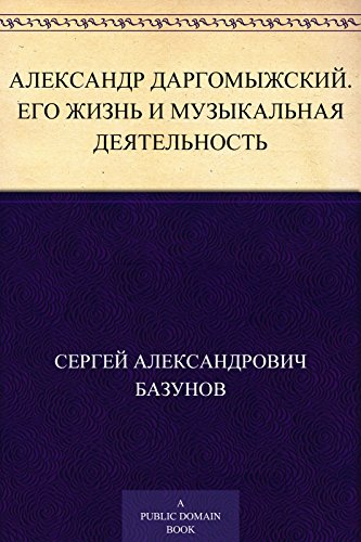 Александр Даргомыжский. Его жизнь и музыкальная деятельность (Russian Edition)
