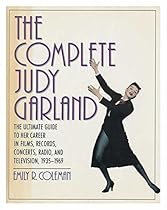 The Complete Judy Garland: The Ultimate Guide to Her Career in Films, Records, Concerts, Radio, and Television, 1935-1969 The Complete Judy Garland: The Ultimate Guide to Her Career in Films, Records, Concerts, Radio, and Television, 1935-1969