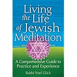 living the life of jewish meditation a comprehensive guide to practice and experience