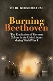 Burning Beethoven: The Eradication of German Culture in the United States during World War I