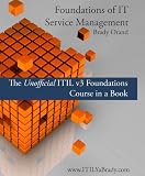 Foundations of IT Service Management - The Unofficial ITIL v3 Foundations Course in a Book