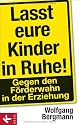Lasst eure Kinder in Ruhe!: Gegen den F&ouml;rderwahn in der Erziehung