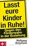 Lasst eure Kinder in Ruhe!: Gegen den F&ouml;rderwahn in der Erziehung - Wolfgang Bergmann