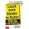 Lasst eure Kinder in Ruhe!: Gegen den F�rderwahn in der Erziehung
