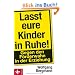 Lasst eure Kinder in Ruhe!: Gegen den F�rderwahn in der Erziehung