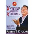 Why "A" Students Work for "C" Students and Why "B" Students Work for the Government: Rich Dad's Guide to Financial Education for Parents