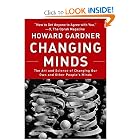 Changing Minds: The Art And Science of Changing Our Own And Other People's Minds (Leadership for... by Howard Gardner