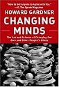 Changing Minds: The Art And Science of Changing Our Own And Other People's Minds (Leadership for the Common Good)