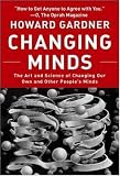Changing Minds: The Art And Science of Changing Our Own And Other People's Minds (Leadership for the Common Good)