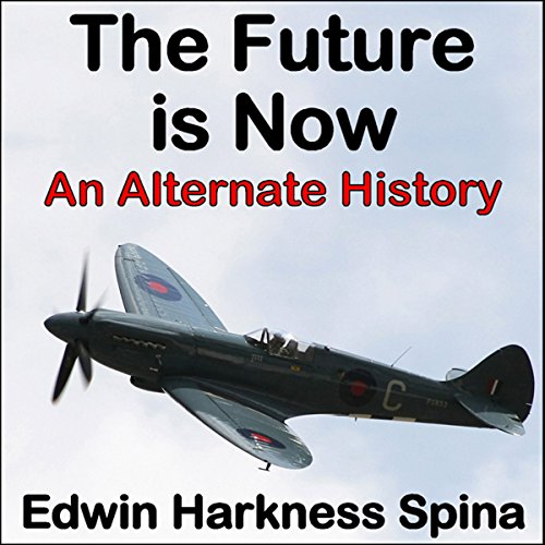 The Future Is Now: An Alternate History, by Edwin Harkness Spina