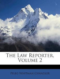 The Law Reporter, Volume 2: Peleg Whitman Chandler: 9781173775551 ...