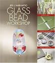 Glass Bead Workshop: Building Skills, Exploring Techniques, Finding Inspiration
