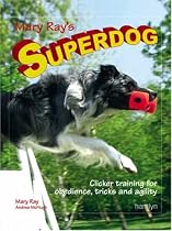 Mary Ray's Superdog: Clicker training for obedience, Tricks and agility