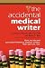 THE ACCIDENTAL MEDICAL WRITER: How We Became Successful Freelance Medical Writers. How You Can, Too.