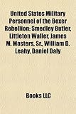 United States Military Personnel of the Boxer Rebellion: Smedley Butler, Littleton Waller, James M. Masters, Sr., William D. Leahy, Daniel Daly-