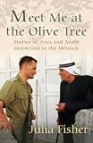 Meet me at the olive tree : stories of Jews and Arabs reconciled to the Messiah