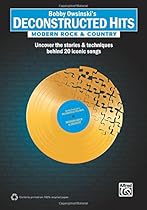 Bobby Owsinski's Deconstructed Hits -- Modern Rock & Country: Uncover the Stories & Techniques Behind 20 Iconic Songs