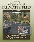 Tying & Fishing Tailwater Flies: 500 Step-by-Step Photos for 24 Proven Patterns: Pat Dorsey: 9780811707220: Amazon.com: Books
