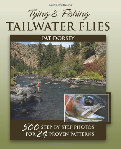 Tying & Fishing Tailwater Flies: 500 Step-by-Step Photos for 24 Proven Patterns