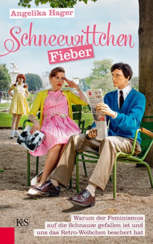 Schneewittchen-Fieber: Warum der Feminismus auf die Schnauze gefallen ist und uns das Retro-Weibchen beschert hat (German Edition)